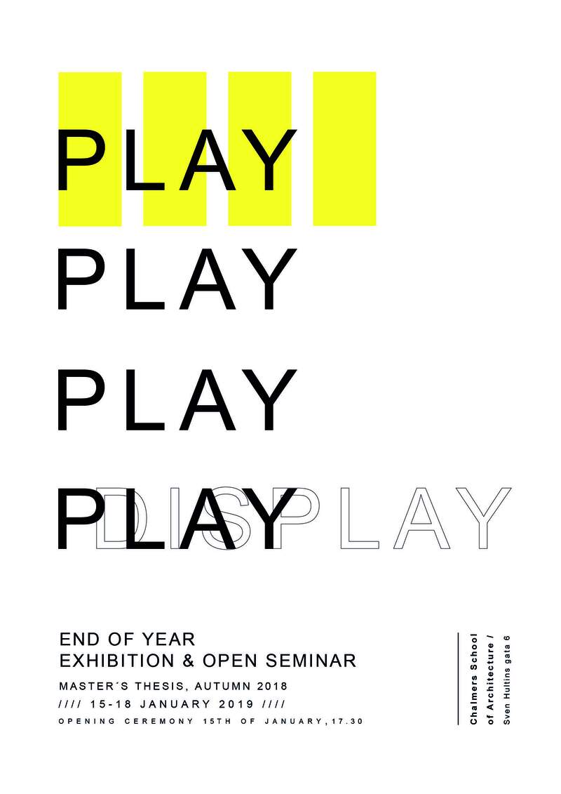 (Grand Opening) PLAY : MASTER´S THESIS EXHIBITION & OPEN SEMINAR @ Chalmers School of Architecture  