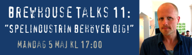Brewhouse Talks 11: Spelindustrin behöver dig!