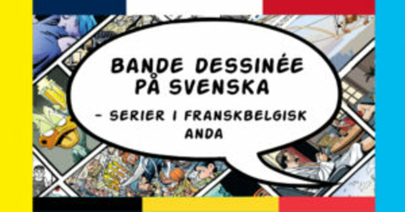 UTSTÄLLNING: BANDE DESSINÉE PÅ SVENSKA — SERIER I FRANSKBELGISK ANDA