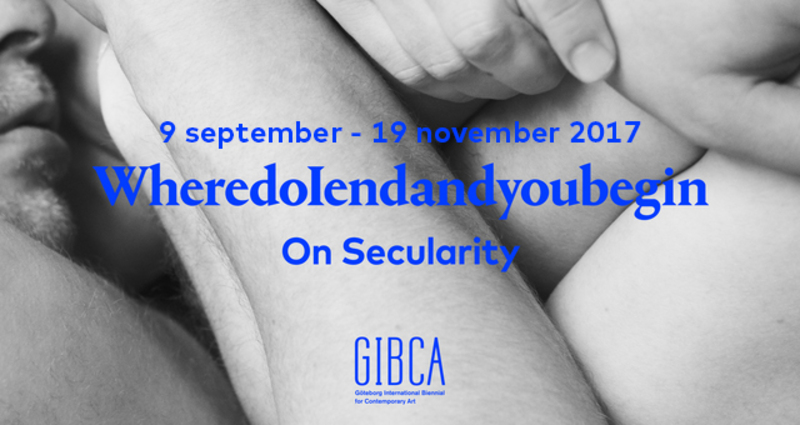 Göteborgs Internationella Konstbiennal (GIBCA 2017) WheredoIendandyoubegin – On Secularity 